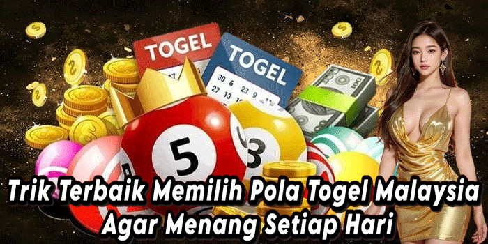 Trik Terbaik Memilih Pola Togel Malaysia Agar Menang Setiap Hari