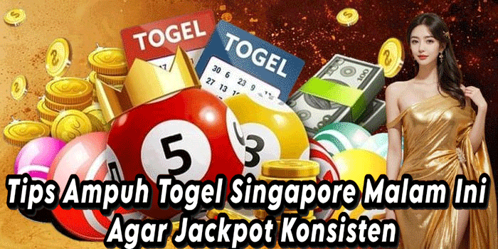 Tips Ampuh Togel Singapore Malam Ini Agar Jackpot Konsisten