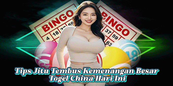 Tips Jitu Tembus Kemenangan Besar Togel China Hari Ini