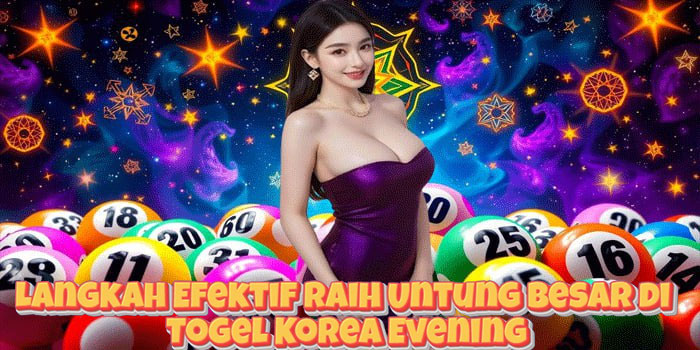 Langkah Efektif Raih Untung Besar di Togel Korea Evening