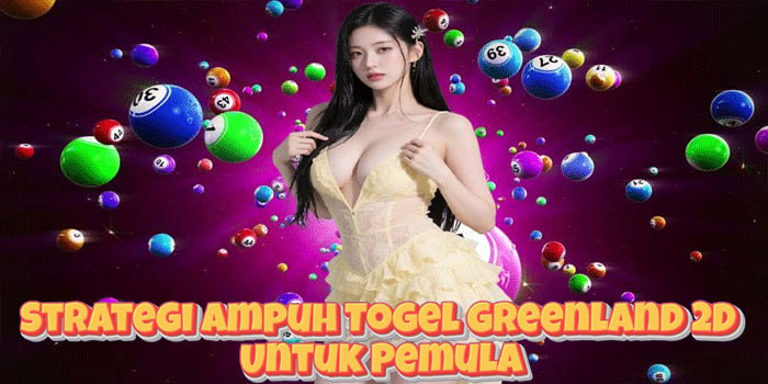 Strategi Ampuh Togel Greenland 2D Untuk Pemula